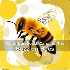Read more about the article Columbus, South Carolina: The Buzz on Bees